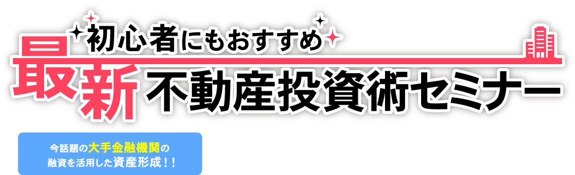 初心者におすすめ最新不動産投資術セミナー